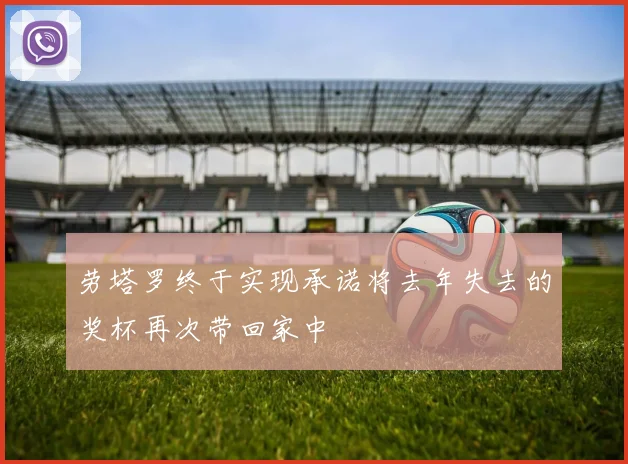 劳塔罗终于实现承诺将去年失去的奖杯再次带回家中