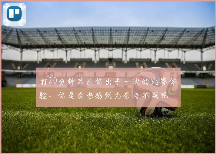 打20分钟只让你出手一次的比赛体验，你是否也感到无奈与不满呢
