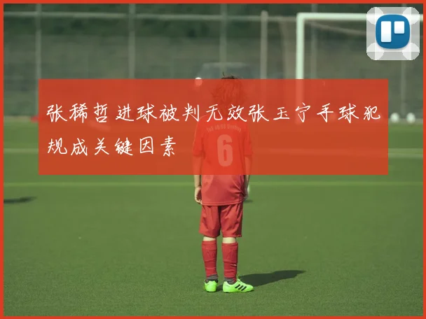 张稀哲进球被判无效张玉宁手球犯规成关键因素
